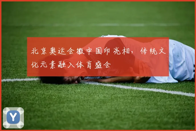 北京奥运会徽中国印亮相，传统文化元素融入体育盛会